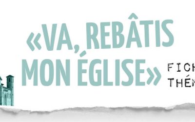 Fiche thématique : Va, rebâtis mon Église